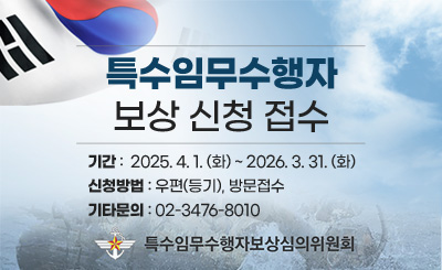 특수임무수행자
보상신청접수

기간 : 2025.4.1.(화) ~ 2026.3.31.(화)
신청방법 :  우편(등기), 방문접수
기타문의 : 02-3476-8010