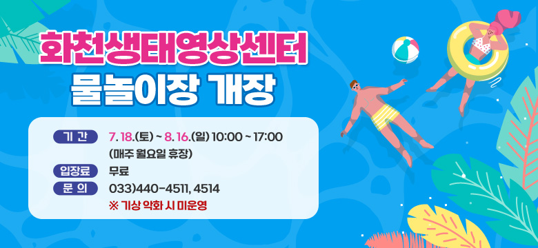 화천생태영상센터 물놀이장 개장

기간 : 7. 18.(토) ~ 8. 16.(일) 10:00 ~ 17:00 (매주 월요일 휴장)
입장료 : 무료
문의 : 033)440-4511, 4514
※ 기상 악화 시 미운영